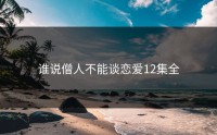 谁说僧人不能谈恋爱12集全