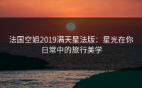 法国空姐2019满天星法版：星光在你日常中的旅行美学